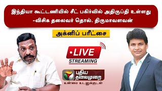 🔴LIVE: Agni Paritchai: INDIA கூட்டணியில் சீட் பகிர்வில் அதிருப்தி உள்ளது - VCK Thirumavalavan| PTT