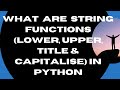 What are String Functions  Lower, Upper, Title & Capitalize Functions in Python-18