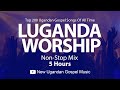 Top 200 Ugandan Gospel Songs Of All Time - Luganda Worship Nonstop Mix -  New Ugandan Gospel Music