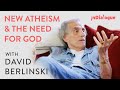 David Berlinski on New Atheism & the Need for God