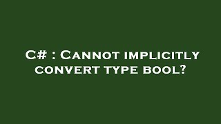 C# : Cannot implicitly convert type bool?