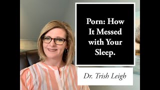 Porn: How It Messes with Your Sleep. (Porn Brain Rewire w/ Dr. Trish Leigh)