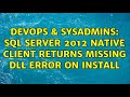 DevOps & SysAdmins: SQL Server 2012 Native Client returns missing DLL error on install