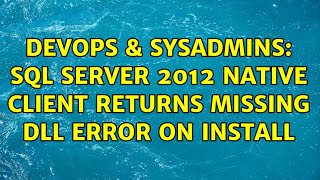 DevOps & SysAdmins: SQL Server 2012 Native Client returns missing DLL error on install