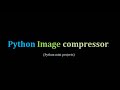 PYTHON IMAGE COMPRESSOR | PYTHON MINI PROJECTS