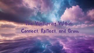 The Wellspring Within | Connect, Reflect, and Grow