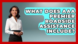 What Does AAA Premier Roadside Assistance Include? - Auto Coverage Explained