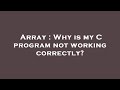 Array : Why is my C program not working correctly?