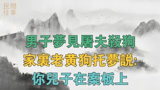 民間故事：男子夢見屠夫殺狗，家裡老黃狗託夢說：你兒子在案板上 【民間往事】