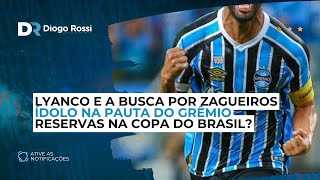 ÍDOLO DEVE SER CONTRATADO PELO GRÊMIO! | LYANCO E A BUSCA POR ZAGUEIROS | PRESERVAÇÕES?