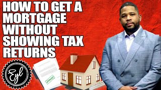 HOW TO GET A MORTGAGE WITHOUT SHOWING TAX RETURNS
