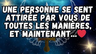 Une personne se sent attirée par vous de toutes les manières, et maintenant   ❤️