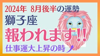 【獅子座】 2024年8月後半の運勢 〜報われます　仕事運大上昇の時!!〜