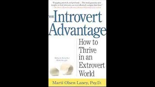 Summary:  “The Introvert Advantage” How to Thrive in an Extrovert World by Marti Olsen Laney