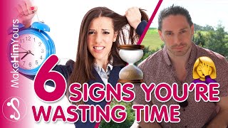 6 Signs A Guy Wasting Your Time | Never Waste Your Time Again!