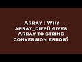 Array : Why array_diff() gives Array to string conversion error?