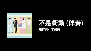 [高音質] 熊梓淇、李溪芮 — 不是衝動 (伴奏)（電視劇《國民老公》片尾曲）