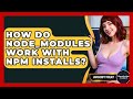 How Do Node_modules Work With Npm Installs? - JavaScript Toolkit