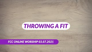 Throwing a Fit (FCC Online Worship 03.07.2021)