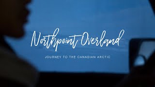 Northpoint Overland | Journey to the Canadian Arctic