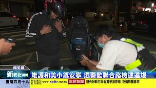 新彰化新聞20200511 維護和美小鎮安寧 環警監聯合路檢逮違規