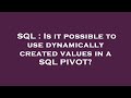 SQL : Is it possible to use dynamically created values in a SQL PIVOT?