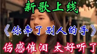 新歌上线《你牵了别人的手》歌声伤感入心越听越好听 值得收藏【农人啊表】