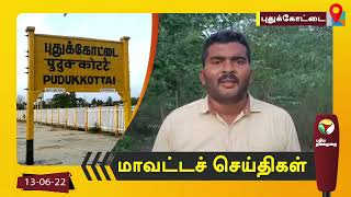 புதுக்கோட்டை மாவட்டச் செய்திகள் - 13/06/2022 | Pudukkottai