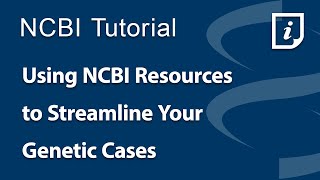 Using NCBI Resources to Streamline Your Genetic Cases