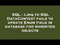 SQL : Linq to SQL DataContext fails to update Enum field in database for inherited objects