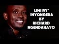 IJWI RINYONGORERA _ Richard Ngendahayo ( lyrics)