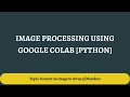3. Converting Image to Array of Numbers |  Image Processing Using Google Colab [Python]