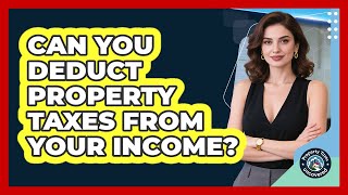Can You Deduct Property Taxes From Your Income? - Property Taxes Uncovered