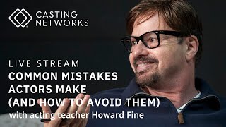 Common Mistakes Actors Make (and How to Avoid Them) With Acting Teacher Howard Fine