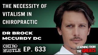 The Necessity of Vitalism in Chiropractic with Dr Brock McCurdy DC - Chiro Hustle Podcast 633