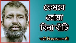 কেমনে তোমা বিনে বাঁচে প্রাণ জগৎ জীবন || by Swami Divyanathanandaji মহারাজ ||