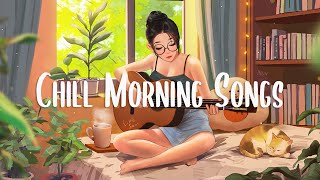 Chill Morning Songs 🍂 Chill songs to make you feel so good ~ Morning Music Playlist