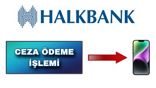 Halkbank Mobil Trafik Cezası Nasıl Ödenir