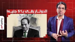 الدولار يتخطى حاجز الـ 51 جنيها لأول مرة في تاريخه ومصر النهاردة يستدعي دفاتر السيسي القديمة!