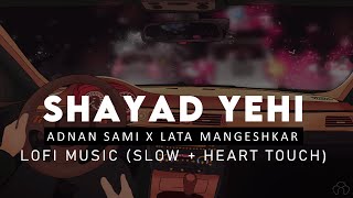 Shayad Yehi Toh Pyaar Hai : Adnan Sami x Lata Mangeskar ( Slow + Heart Touch ) | Lofi Love Song 2022