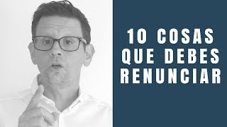 10 COSAS A LAS QUE DEBES RENUNCIAR