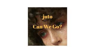 Juto - Can We Go?