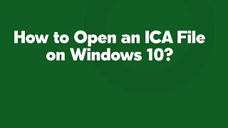 How to Open an ICA File on Windows 10?