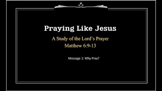 PRAY LIKE JESUS   Message 01   Why Pray