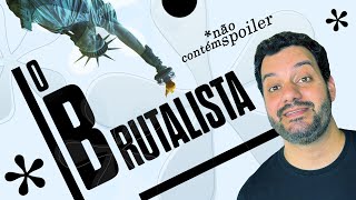 O Brutalista - A liberdade de cabeça para baixo. A falácia do sonho americano.