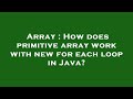 Array : How does primitive array work with new for each loop in Java?