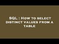 SQL : How to select distinct values from a table