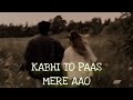 kabhi to paas mere aao ♥️♥️ slowed reverb song shrey singhalr.t lofi uk.ooo.1m please subscribe