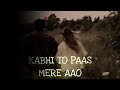 kabhi to paas mere aao ♥️♥️ slowed reverb song shrey singhalr.t lofi uk.ooo.1m please subscribe