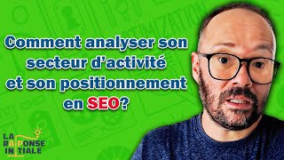 Comment analyser son secteur d'activité et son positionnement en SEO ?